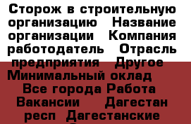 Сторож в строительную организацию › Название организации ­ Компания-работодатель › Отрасль предприятия ­ Другое › Минимальный оклад ­ 1 - Все города Работа » Вакансии   . Дагестан респ.,Дагестанские Огни г.